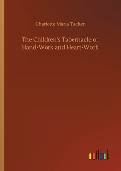 Paperback The Children's Tabernacle or Hand-Work and Heart-Work Book