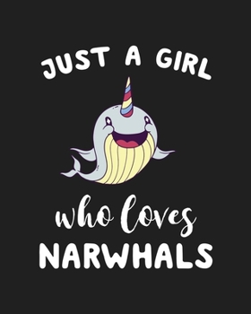 Just A Girl Who Loves Narwhals: Blank Lined Notebook to Write In for Notes, To Do Lists, Notepad, Journal, Funny Gifts for Narwhals Lover