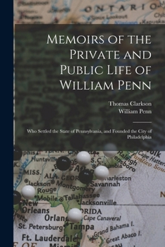 Paperback Memoirs of the Private and Public Life of William Penn: Who Settled the State of Pennsylvania, and Founded the City of Philadelphia Book