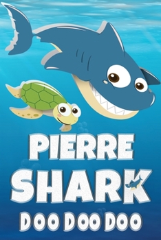 Paperback Pierre: Pierre Shark Doo Doo Doo Notebook Journal For Drawing or Sketching Writing Taking Notes, Custom Gift With The Boys Nam Book