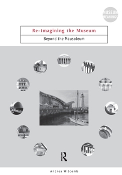 Re-Imagining The Museum: Beyond the Mausoleum (Museum Meanings)