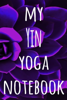 My Yin Yoga Notebook: The perfect gift for the yoga fan in your life - 119 page lined journal!