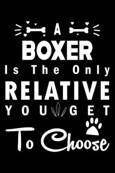 A Boxer is the only Relative you get to choose: Cute Boxer Lined journal Notebook, Great Accessories & Gift Idea for Boxer Owner & Lover. Lined journal Notebook With An Inspirational Quote.