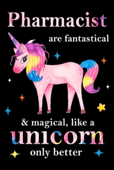 Pharmacist are fantastical & magical, like a unicorn only  better, employee appreciation notebook: unicorn journal, appreciation gifts for  coworkers with Lined and Blank Pages