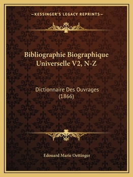 Paperback Bibliographie Biographique Universelle V2, N-Z: Dictionnaire Des Ouvrages (1866) [French] Book