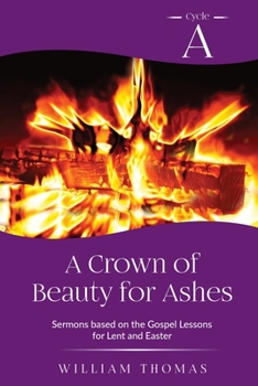 Paperback A Crown of Beauty for Ashes: Cycle A Sermons for Lent and Easter Based on the Gospel Texts Book