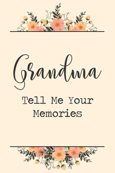 Paperback Grandma Tell Me Your Memories: 6x9" Prompted Questions Keepsake Mini Autobiography Floral Notebook/Journal Funny Gift Idea For Grandma, Grandmother Book