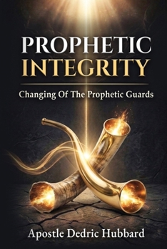Paperback Prophetic Integrity: Changing Of The Prophetic Guards Book