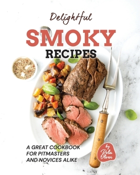 Paperback Delightful Smoky Recipes: A Great Cookbook for Pitmasters and Novices Alike Book