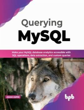 Paperback Querying MySQL: Make your MySQL database analytics accessible with SQL operations, data extraction, and custom queries (English Edition) Book