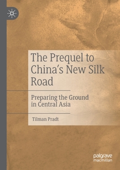 Paperback The Prequel to China's New Silk Road: Preparing the Ground in Central Asia Book