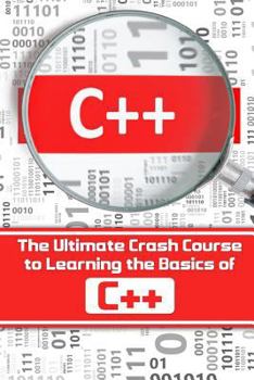 Paperback C++: The Ultimate Crash Course to Learning the Basics of C++(c Programming, C++ in Easy Steps, C++ Programming, Start Codin Book