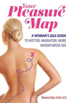 Paperback Your Pleasure Map: A Q&a, Pick-Your-Passion Approach for Hotter, Naughtier, More Adventurous Sex Book