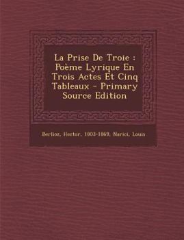 Paperback La Prise De Troie: Po?me Lyrique En Trois Actes Et Cinq Tableaux - Primary Source Edition [French] Book