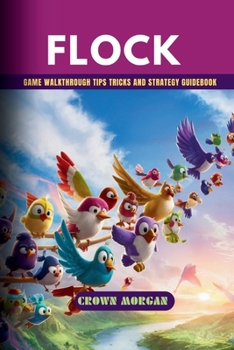 FLOCK: Game Walkthrough Tips Tricks and Strategy Guidebook