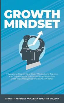 Paperback Growth Mindset: 7 Secrets to Destroy Your Fixed Mindset and Tap into Your Psychology of Success with Self Discipline, Emotional Intell Book