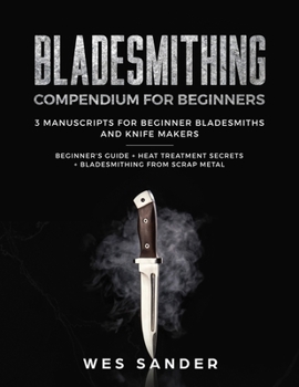 Paperback Bladesmithing: Bladesmithing Compendium for Beginners: Beginner's Guide + Heat Treatment Secrets + Bladesmithing from Scrap Metal: 3 Book