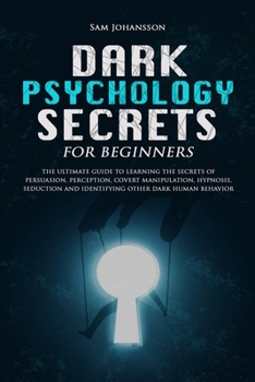Paperback Dark Psychology Secrets for Beginners: The ultimate guide to learning the secrets of persuasion, perception, covert manipulation, hypnosis, seduction, Book