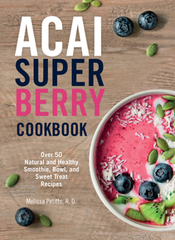 Paperback Acai Super Berry Cookbook: Over 50 Natural and Healthy Smoothie, Bowl, and Sweet Treat Recipes Book