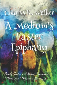 A Medium's Easter Epiphany: A Cozy Ghost Mystery - Book #5 of the Becky Tibbs: A North Carolina Medium's Mystery Series