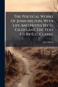 Paperback The Poetical Works Of John Milton, With Life And Notes [by G. Gilfillan]. The Text Ed. By C.c. Clarke... Book