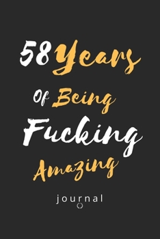 58 Years Of Being Fucking Amazing journal: Awesome Positive 58th Birthday Card Journal Diary Notebook Gift, 58th Birthday Journal / Notebook / Diary / Unique Greeting Card Gift Alternative