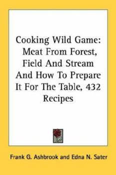 Paperback Cooking Wild Game: Meat From Forest, Field And Stream And How To Prepare It For The Table, 432 Recipes Book