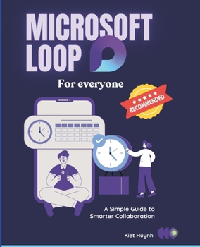 Microsoft Loop for Everyone: A Simple Guide to Smarter Collaboration (Microsoft 365 Essentials: Tools for Productivity)