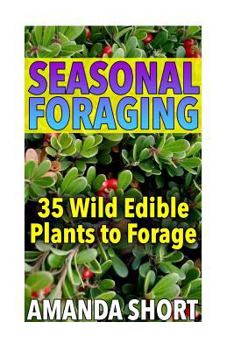 Seasonal Foraging: 35 Wild Edible Plants to Forage: (Edible Wild Plants, Foraging for Beginners)