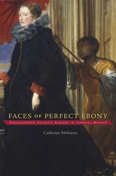 Hardcover Faces of Perfect Ebony: Encountering Atlantic Slavery in Imperial Britain Book