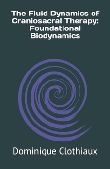 Paperback The Fluid Dynamics of Craniosacral Therapy: Foundational Biodynamics Book