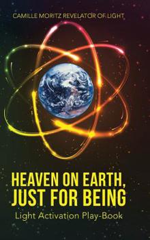 Hardcover Heaven on Earth, Just for Being: Light Activation Play-Book Book