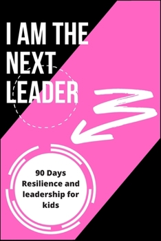 Paperback I Am the Next Leader: A 90-Day resilience building journal for kids: Leadership & Gratitude Journal for kids & girls Book