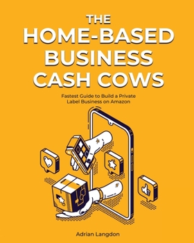 Paperback The Home-Based Business Cash Cows: Fastest Guide to Build a Private Label Business on Amazon Book