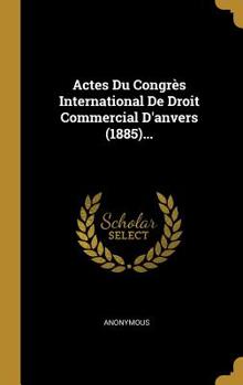 Hardcover Actes Du Congr?s International De Droit Commercial D'anvers (1885)... [French] Book