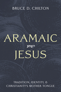 Aramaic Jesus: Tradition, Identity, and Christianity's Mother Tongue