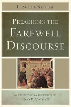 Paperback Preaching the Farewell Discourse: An Expository Walk-Through of John 13:31-17:26 Book