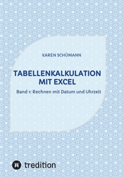 Tabellenkalkulation mit Excel: Band 1: Rechnen mit Datum und Uhrzeit (German Edition)