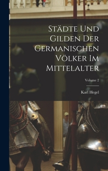 Hardcover Städte Und Gilden Der Germanischen Völker Im Mittelalter; Volume 2 [German] Book
