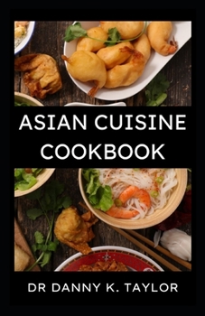 Paperback The Asian Cuisine Cookbook: Step by Step Guide to Asian Diet, With Recipes Included Book