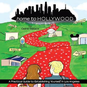 Paperback Home to Hollywood: A Practical Guide to Establishing Yourself in Los Angeles Book