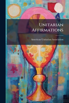 Paperback Unitarian Affirmations: Seven Discourses Given In Washington, D.c. By Unitarian Ministers Book