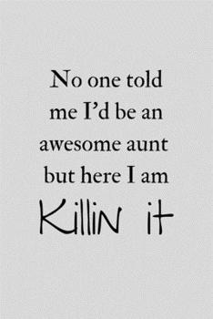 No One Told Me I'd Be An Awesome Aunt But Here I Am Killin It: Funny Sarcastic Journal Composition Notebook For Favorite Cool Aunt (6" x 9") 120 Blank Lined Pages
