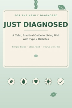 Paperback Just Diagnosed: A Calm, Practical Guide to Living Well with Type 2 Diabetes Book