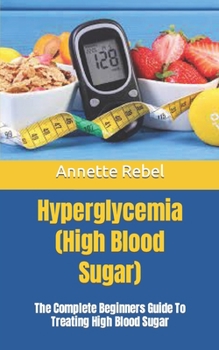 Paperback Hyperglycemia (High Blood Sugar): The Complete Beginners Guide To Treating High Blood Sugar Book