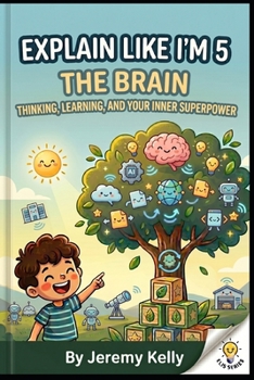 Explain Like I'm 5: The Brain: Thinking, Learning, and Your Inner Superpower (Explain Like I'm 5: Big Ideas Made Tiny)