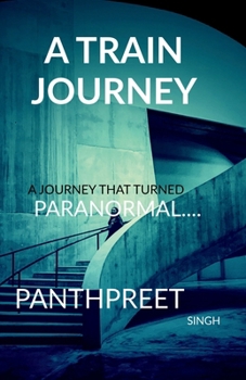 Train Journey: A Journey That Turned Paranormal: A Journey That Turned Paranormal