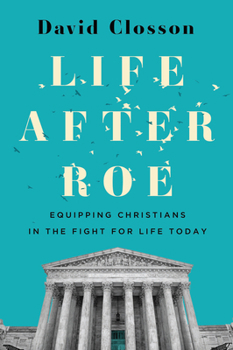 Paperback Life After Roe: Equipping Christians in the Fight for Life Today Book