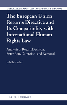 Hardcover The European Union Returns Directive and Its Compatibility with International Human Rights Law: Analysis of Return Decision, Entry Ban, Detention, and Book