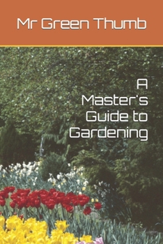 Mr Green Thumb: A Master's Guide to Gardening